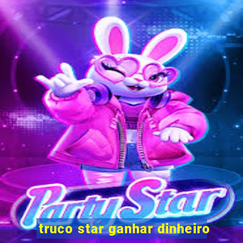 truco star ganhar dinheiro